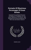 Portraits Of Illustrious Personages Of Great Britain ...: With Biographical And Historical Memoirs Of Their Lives And Actions, Volume 4... 1357606702 Book Cover