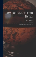 By Dog Sled for Byrd: 1600 Miles Across Antarctic Ice B0CT21VCPJ Book Cover