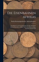 Die Eisenbahnen Afrikas: Grundlagen Und Gesichtspunkte Für Eine Koloniale Eisenbahnpolitik in Afrika. Nach Der Gleichnamigen Amtlichen Denkschrift 1018046909 Book Cover