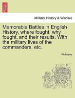 Memorable Battles In English History: Where Fought, Why Fought, And Their Results 1241552444 Book Cover