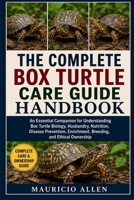 THE COMPLETE BOX TURTLE CARE GUIDE HANDBOOK: An Essential Companion for Understanding Box Turtle Biology, Husbandry, Nutrition, Disease Prevention, Enrichment, Breeding, and Ethical Ownership B0HDMBQRQP Book Cover