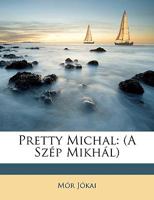 Pretty Michal: (A Sz�p Mikh�l) 1523837969 Book Cover