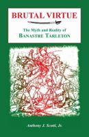 Brutal Virtue: The Myth and Reality of Banastre Tarleton 0788420992 Book Cover
