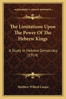 The Limitations Upon the Power of the Hebrew Kings; a Study in Hebrew Democracy 1437161618 Book Cover