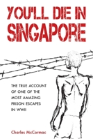You'll Die in Singapore : The true account of one of the most amazing POW escapes in WWII