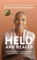 HELD AND HEALED: A Physician’s Guide to Healing the Body, Calming the Mind, and Living in Joy B0H6T4T8LR Book Cover