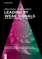 Leading by Weak Signals: Using Small Data to Master Complexity 3110796988 Book Cover