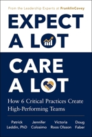 Expect A Lot, Care A Lot: How 6 Critical Practices Create High-Performing Teams 1668264064 Book Cover