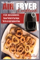 The Essential Air Fryer Cookbook for Beginners: Discover The Best Air Fryer Recipes That You Can Easily Replicate At Home. 1802998217 Book Cover