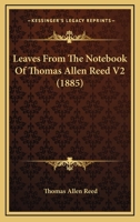 Leaves From The Notebook Of Thomas Allen Reed V2 1437071945 Book Cover