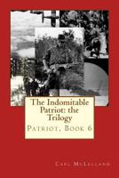 The Indomitable Patriot: The Trilogy 1544094590 Book Cover