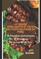 CUISINE INTELLIGENTE ET FACILE DES PLATS DÉLICIEUX DU PORC: 88 Recettes savoureuses et inratables de la viande de Porc B08LNSYW4F Book Cover