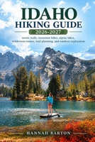 IDAHO HIKING GUIDE 2026 AND 2027: scenic trails, mountain hikes, alpine lakes, wilderness routes, trail planning, and outdoor exploration (Epic ... Travel Guide to Unforgettable Destinations.) B0HJHN7ZB1 Book Cover