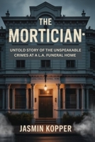 THE MORTICIAN: UNTOLD STORY OF THE UNSPEAKABLE CRIMES AT A L.A. FUNERAL HOME B0FKS1JWM5 Book Cover