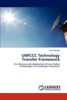 UNFCCC Technology Transfer Framework: For difussion and deployment of Low Carbon Technologies: Is it working in Tanzania? 3847300067 Book Cover