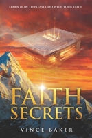 Faith Secrets: Learn How To Please God With Your Faith B0F1WZW498 Book Cover