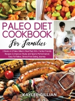 Paleo Diet Cookbook for Families: 2 Books in 1 Paleo Gillian's Meal Plan 200+ Family-Friendly Recipes to Improve Study and Sports Performance Easy-To- Follow, Stress-Free Eating Journey 1803215070 Book Cover