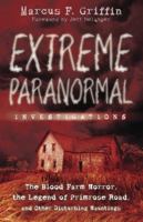 Extreme Paranormal Investigations: The Blood Farm Horror, the Legend of Primrose Road, and Other Disturbing Hauntings 0738726974 Book Cover