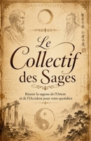 Le Collectif des Sages : Réunir la sagesse de l'Orient et de l'Occident pour votre quotidien (French Edition) B0GHY2Q2RJ Book Cover