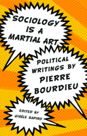 Sociology is a Martial Art: Political Writings by Pierre Bourdieu 1595585435 Book Cover
