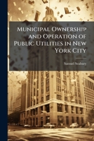 Municipal Ownership and Operation of Public Utilities in New York City 1372219986 Book Cover