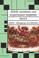 ADHS - Übergänge und Wechsel - Ein Nachschlagewerk für Eltern, Erzieher und Lehrer: ADHS verstehen und angemessen begleiten - Band 6 (ADHS verstehen ... Eltern und Studie) (German Edition) B0GL7F7GVV Book Cover