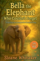 Bella the Elephant Who Couldn't Forget B0FCJGTJSL Book Cover