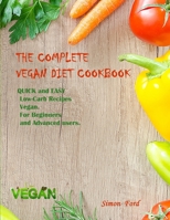 The Complete Vegan Diet Cookbook: QUICK and EASY Low-Carb Recipes Vegan. For Beginners and Advanced users. 1801917701 Book Cover