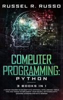 Computer Programming - Python: 3 Books in 1: A Crash Course to Go Deep into Artificial Intelligence. Tools, Tips and Tricks to Implement Your Neural Networks with Machine Learning and Data Science 180147818X Book Cover