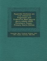 Hyperidis Orationes Sex Cvm Ceterarvm Fragmentis Post Fridericvm Blass Papyris Denvo Collatis Edidit Christianvs Jensen 1289792119 Book Cover