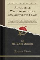 Automobile Welding with the Oxy-Acetylene Flame: A Practical Treatise, Covering the Repairing of Automobiles by Welding, with a Non-Technical Explanat 1330040392 Book Cover