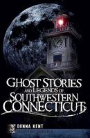 Ghost Stories and Legends of Southwestern Connecticut 1596296895 Book Cover