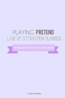 Playing Pretend Law of Attraction Planner: I've Decided to Live the Life I've Always Wanted (Purple) 1542799023 Book Cover