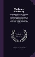 The Law of Insolvency: Being the Voluntary and Involuntary Law of California; With Full Annotations and References to the Decisions of the Supreme Court of California, and Other Decisions Applicable; 1358966060 Book Cover