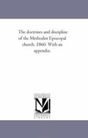 The Doctrines And Discipline Of The Methodist Episcopal Church. 1860: With An Appendix... 1142632687 Book Cover