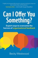 Can I Offer You Something?: Expert ways to overcome the horrors of organisational feedback 1915483514 Book Cover