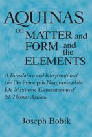 On Matter and Form and the Elements: A Translation & Interpretation of the De Principiis Naturae & the De Mixtione Elementorum 0268020000 Book Cover