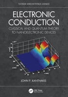 Electronic Conduction: Classical and Quantum Theory to Nanoelectronic Devices 036763919X Book Cover