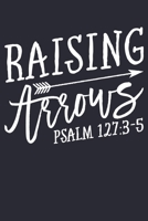 Raising Arrows Psalm 127: 3-5: Christian Lined Notebook, Journal, Organizer, Diary, Composition Notebook, Gifts for Christians 1712346008 Book Cover