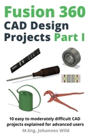 Fusion 360 CAD Design Projects Part I: 10 easy to moderately difficult CAD projects explained for advanced users 3987420251 Book Cover