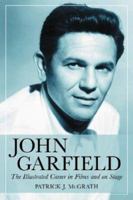 John Garfield: The Illustrated Career in Films And on Stage 0786428481 Book Cover