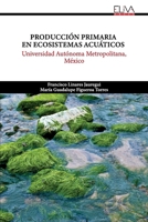 Producción Primaria en Ecosistemas Acuáticos: Universidad Autónoma Metropolitana, México 9999313256 Book Cover