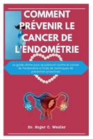 COMMENT PRÉVENIR LE CANCER DE L'ENDOMÉTRIE: Le guide ultime pour se prémunir contre le cancer de l'endomètre à l'aide de techniques de prévention proactives (Cancer Solutions) (French Edition) B0CNPQWC5N Book Cover