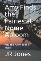 Amy Finds the Fairies at Nome Aploom: And the Fairy Book of Magic 1652939210 Book Cover