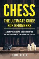 Chess: The Ultimate Guide for Beginners: A Comprehensive and Simplified Introduction to the Game of Chess (openings, tactics, strategy) 1977895794 Book Cover
