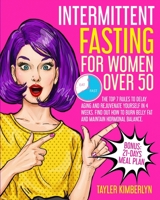 Intermittent Fasting for Women Over 50: The Top 7 Rules to Delay Aging and Rejuvenate Yourself in 4 Weeks. Find Out How to Burn Belly Fat and Maintain Hormonal Balance. Bonus: 21-Days Meal Plan 1802218777 Book Cover