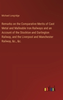 Remarks on the Comparative Merits of Cast Metal and Malleable Iron Railways and an Account of the Stockton and Darlington Railway, and the Liverpool and Manchester Railway, &c., &c. 3385576792 Book Cover