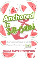Anchored in Self-Control: A Fruit of the Spirit devotional for kids. (Anchored in the Fruit of the Spirit) 1735256412 Book Cover