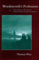 Wordsworth's Profession: Form, Class, and the Logic of Early Romantic Cultural Production 0804729026 Book Cover