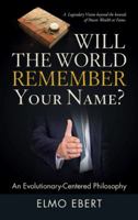 Will the World Remember Your Name?: An Evolutionary-Centered Philosophy 1480863939 Book Cover